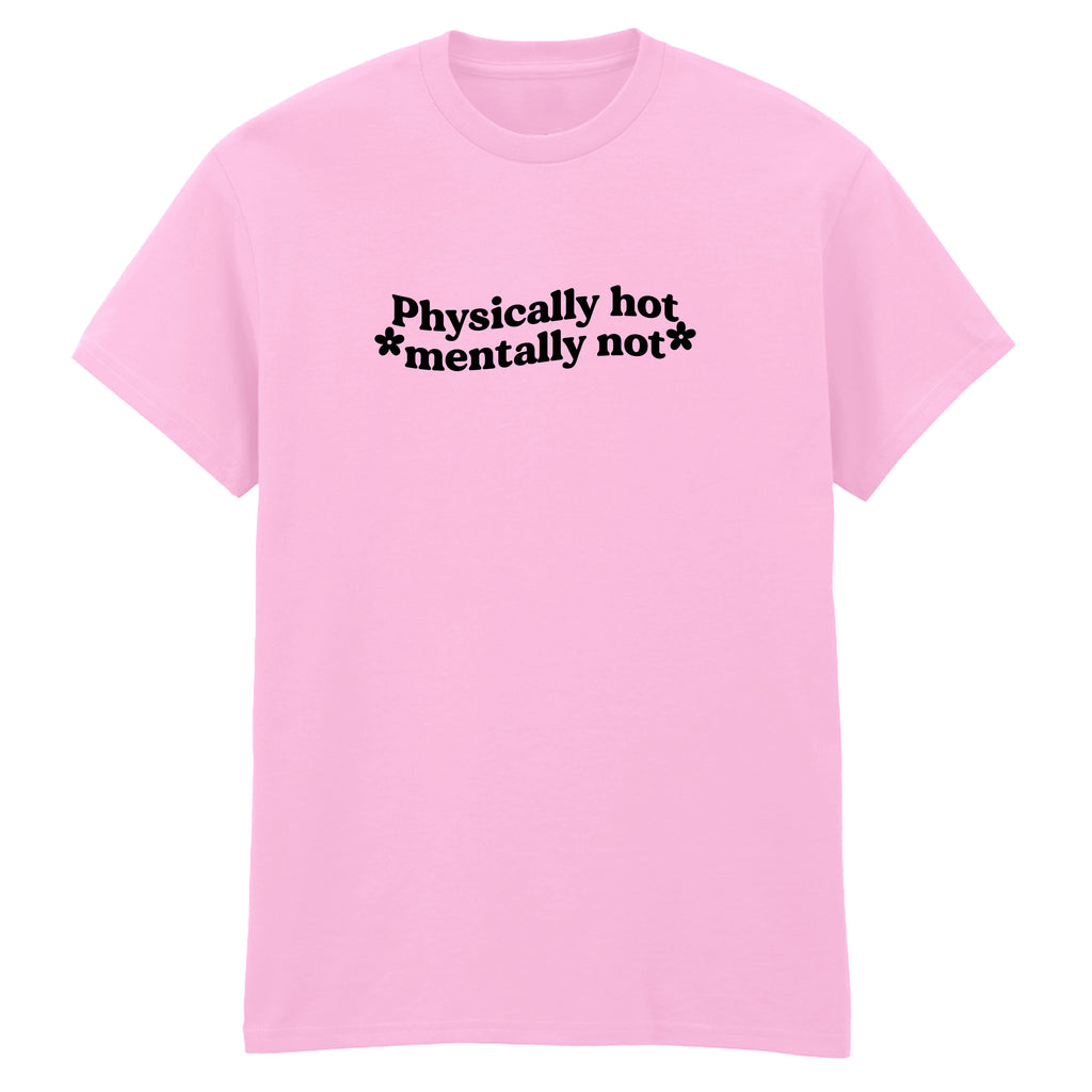 PHYSICALLY HOT MENTALLY NOT T-SHIRT