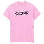 PHYSICALLY HOT MENTALLY NOT T-SHIRT