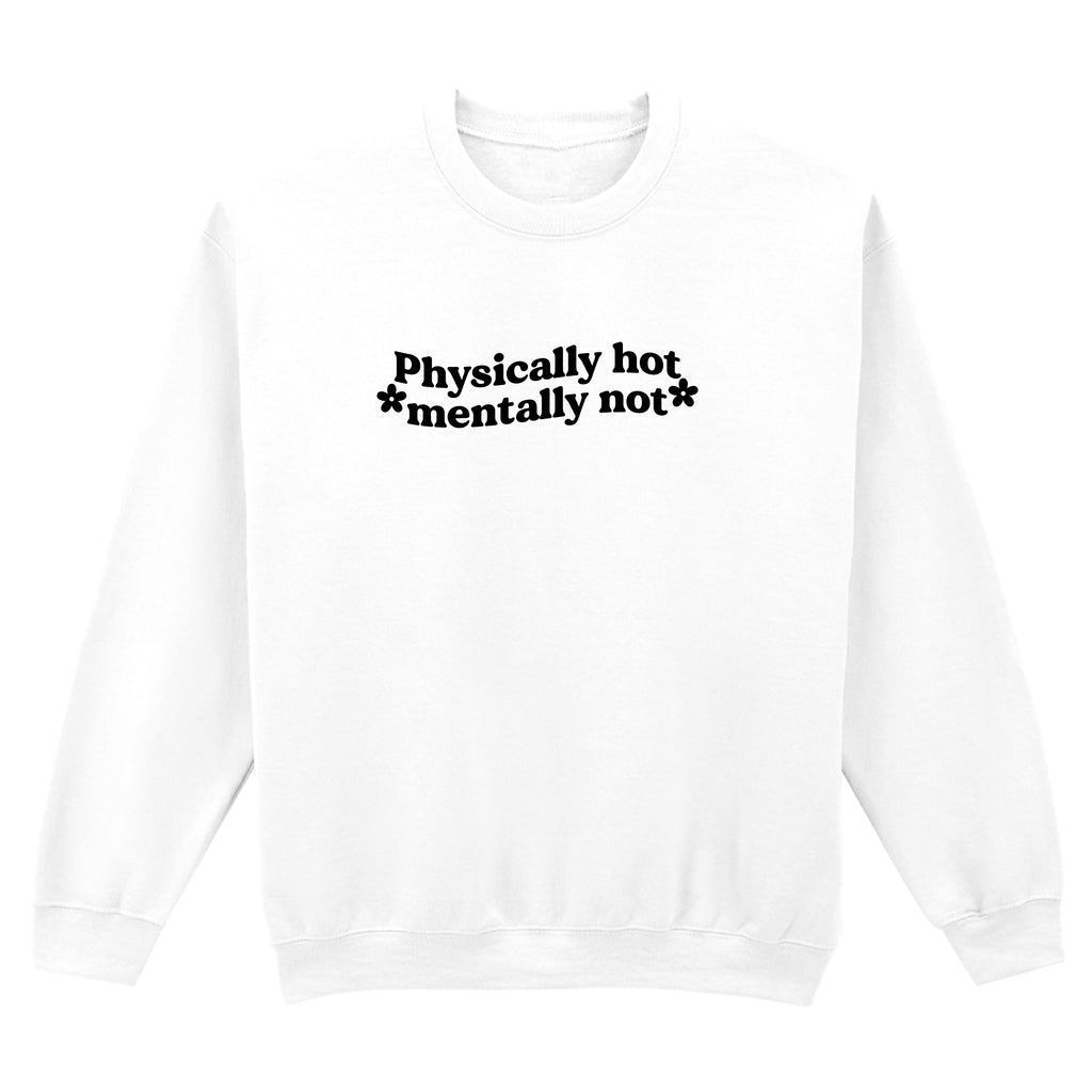 PHYSICALLY HOT MENTALLY NOT SWEATSHIRT