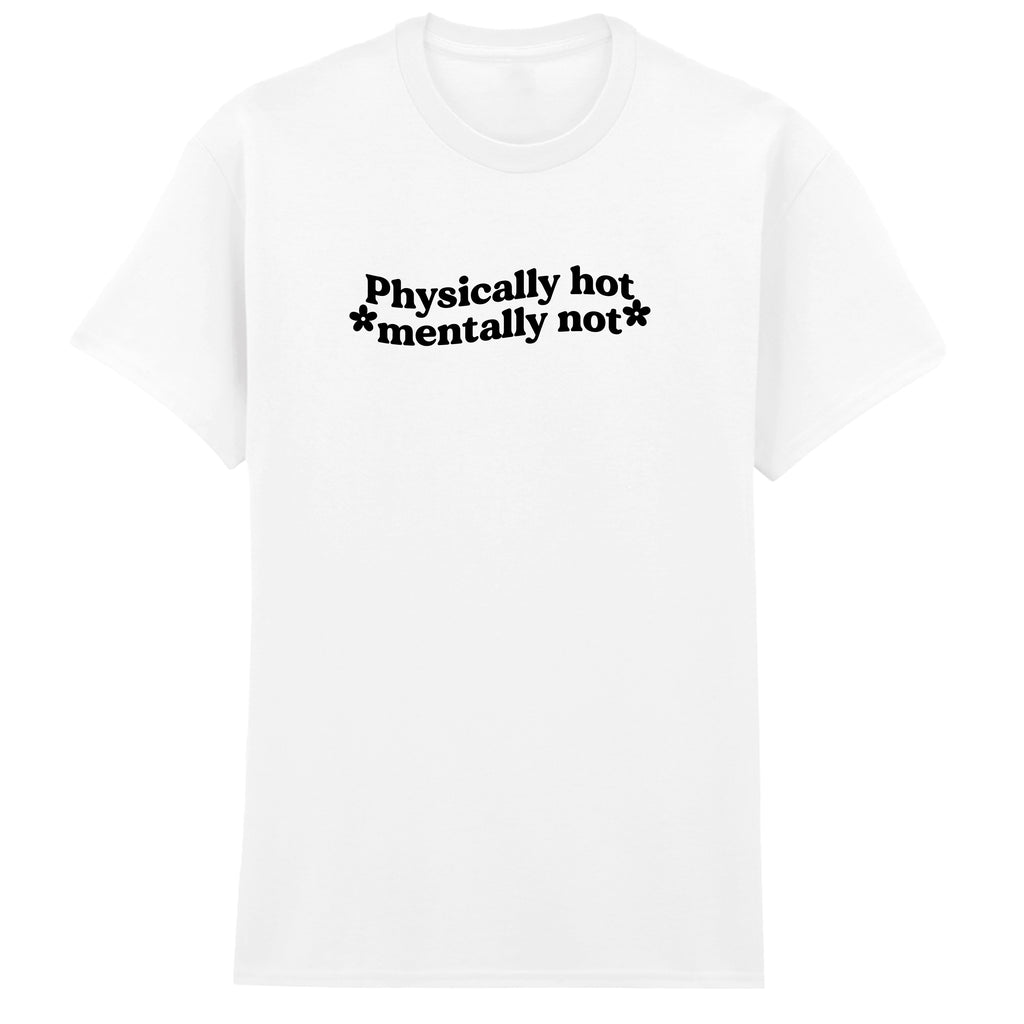 PHYSICALLY HOT MENTALLY NOT T-SHIRT