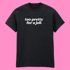 TOO PRETTY FOR A JOB T-SHIRT