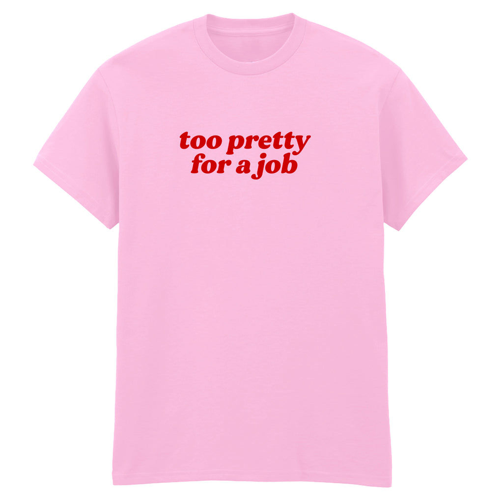TOO PRETTY FOR A JOB T-SHIRT