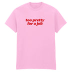TOO PRETTY FOR A JOB T-SHIRT