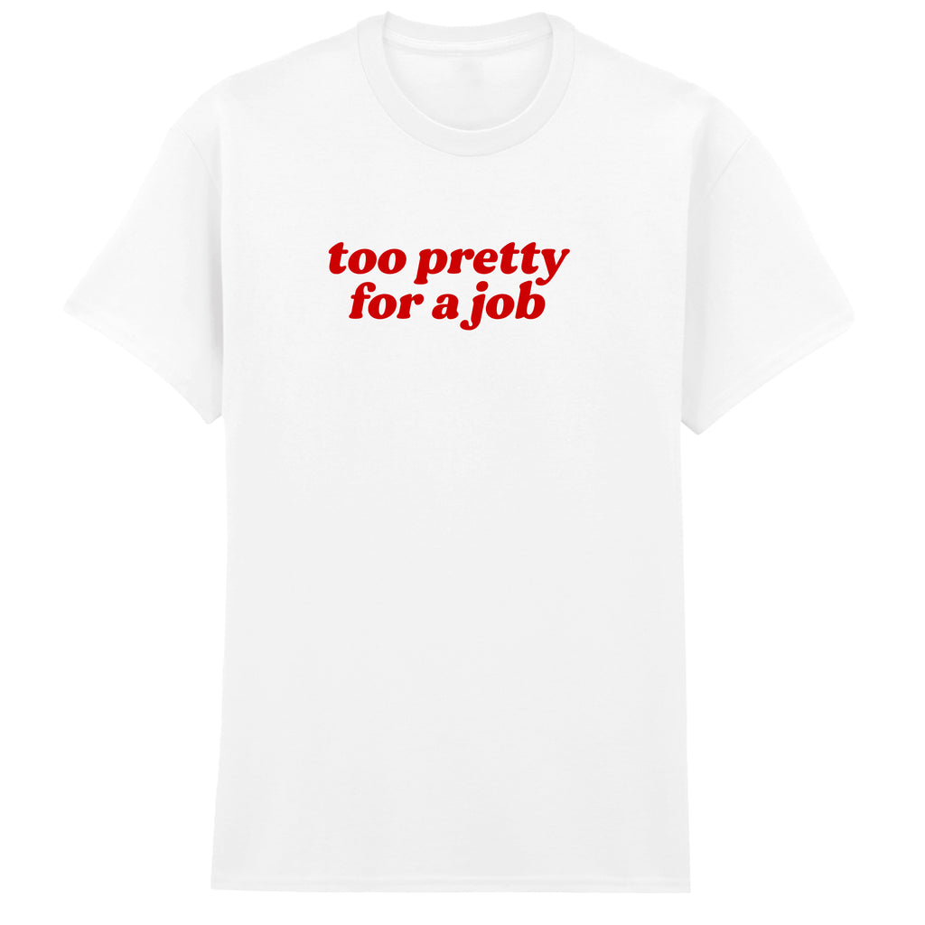 TOO PRETTY FOR A JOB T-SHIRT