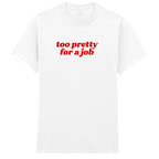 TOO PRETTY FOR A JOB T-SHIRT