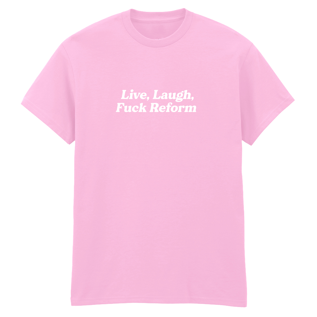 LIVE, LAUGH, FUCK REFORM T-SHIRT