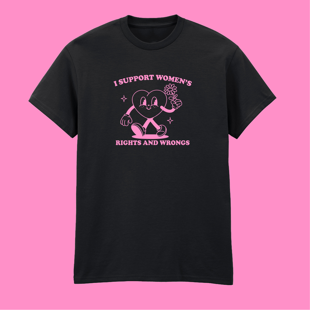 I SUPPORT WOMEN'S RIGHTS AND WRONGS T-SHIRT