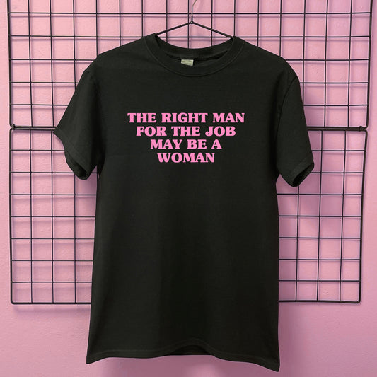 THE RIGHT MAN FOR THE JOB IS A WOMAN T-SHIRT