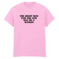 THE RIGHT MAN FOR THE JOB MAY BE A WOMAN T-SHIRT