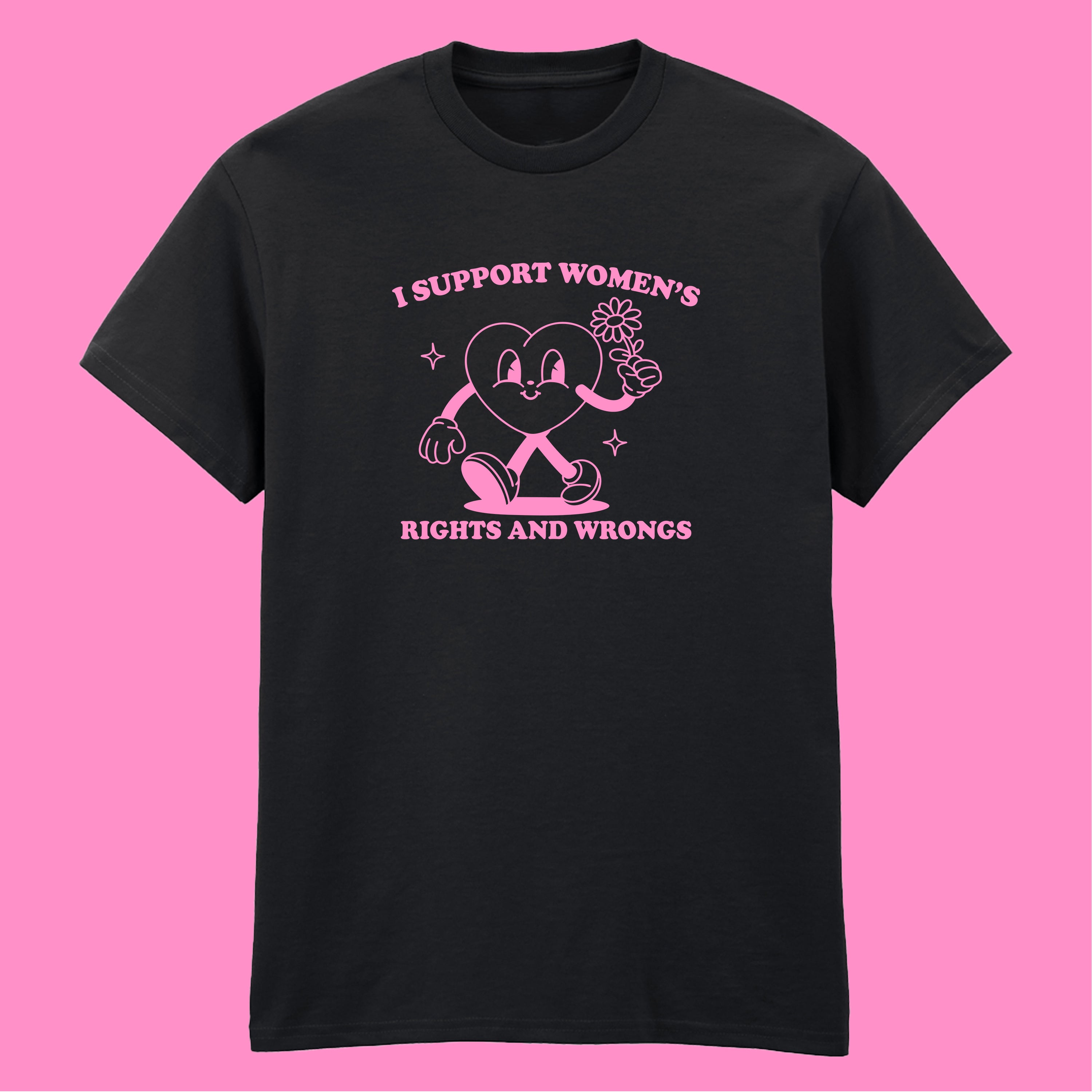 I SUPPORT WOMEN'S RIGHTS AND WRONGS T-SHIRT