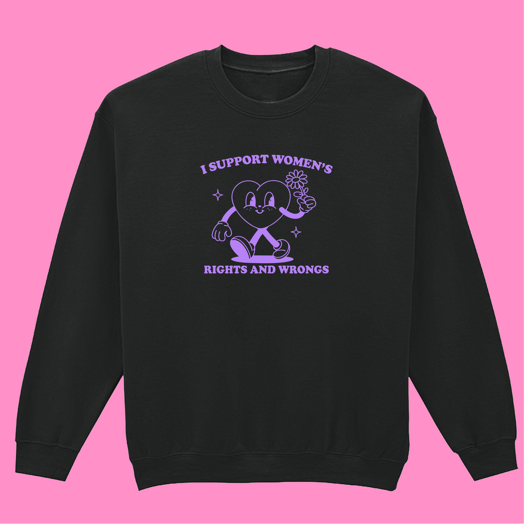 I SUPPORT WOMEN'S RIGHTS AND WRONGS SWEATSHIRT