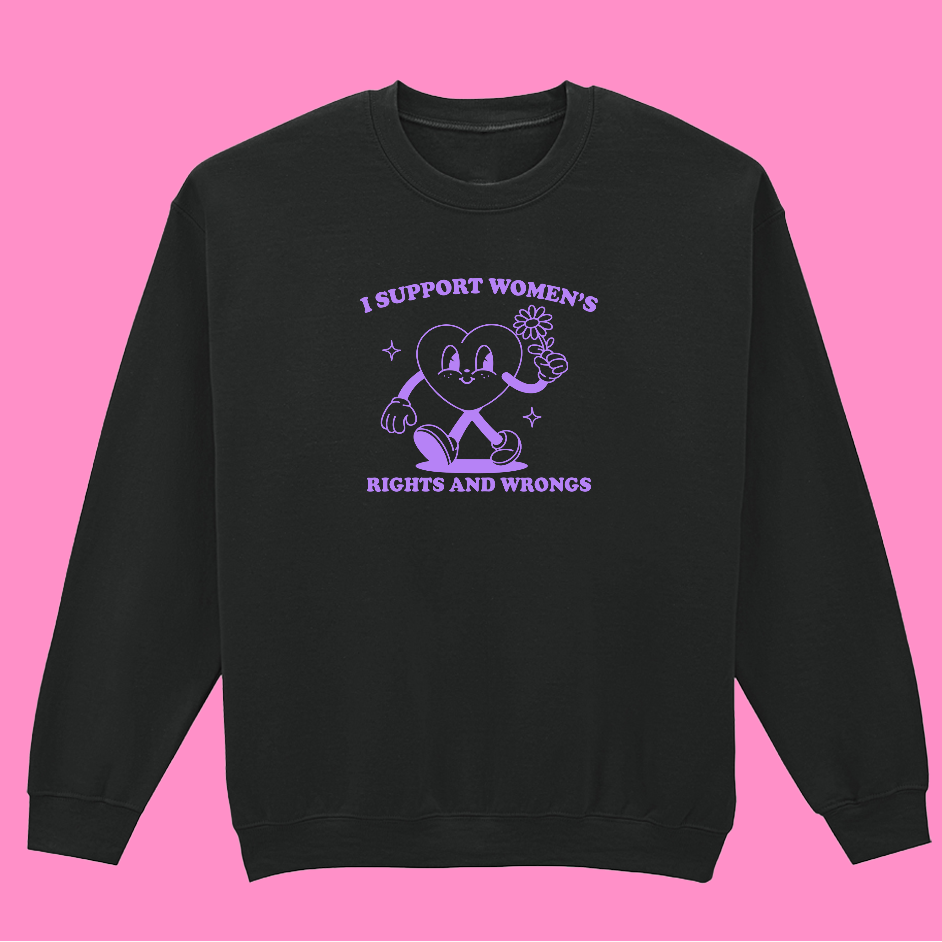 I SUPPORT WOMEN'S RIGHTS AND WRONGS SWEATSHIRT