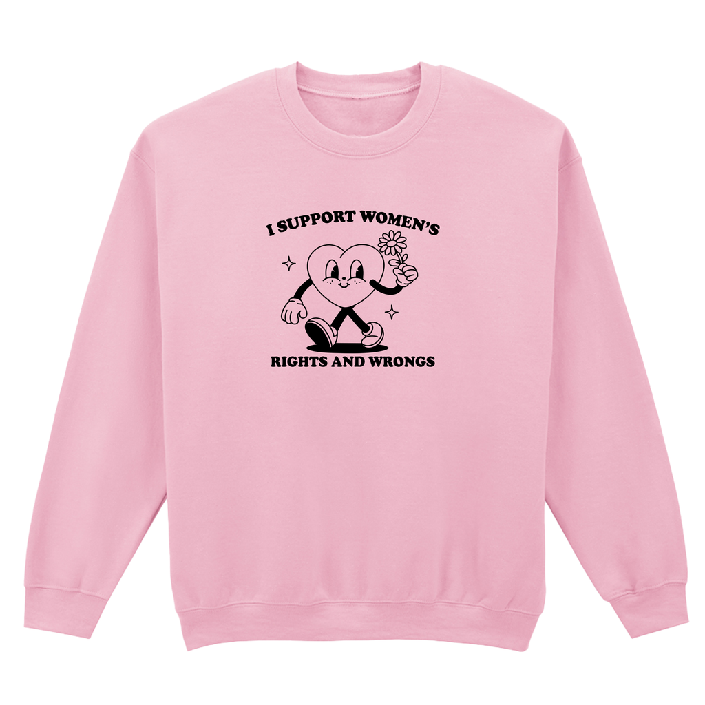 I SUPPORT WOMEN'S RIGHTS AND WRONGS SWEATSHIRT
