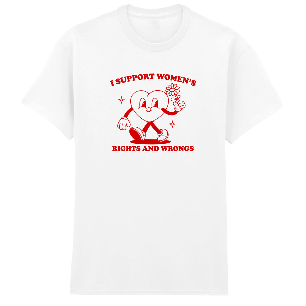 I SUPPORT WOMEN'S RIGHTS AND WRONGS T-SHIRT