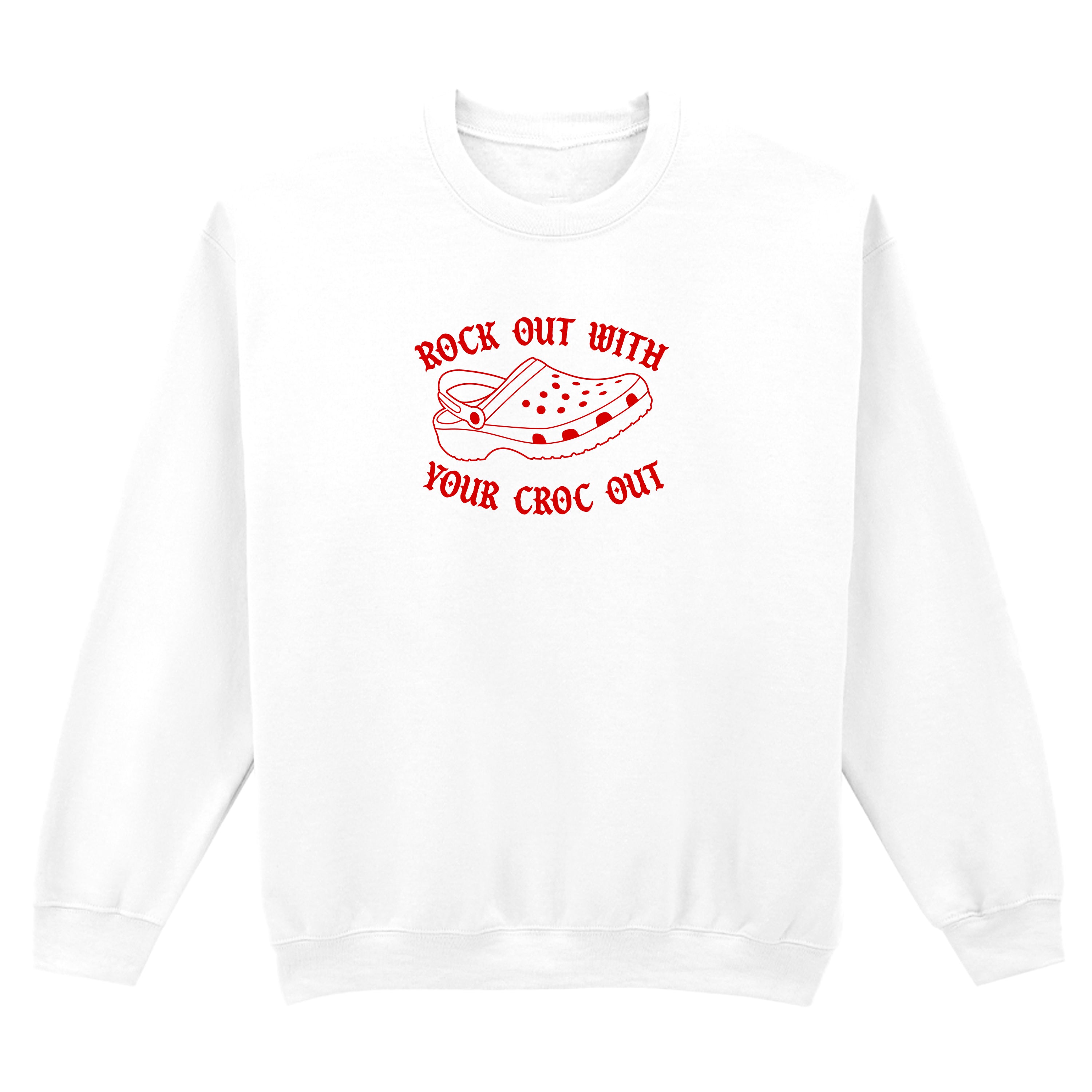 ROCK OUT WITH YOUR CROC OUT SWEATSHIRT