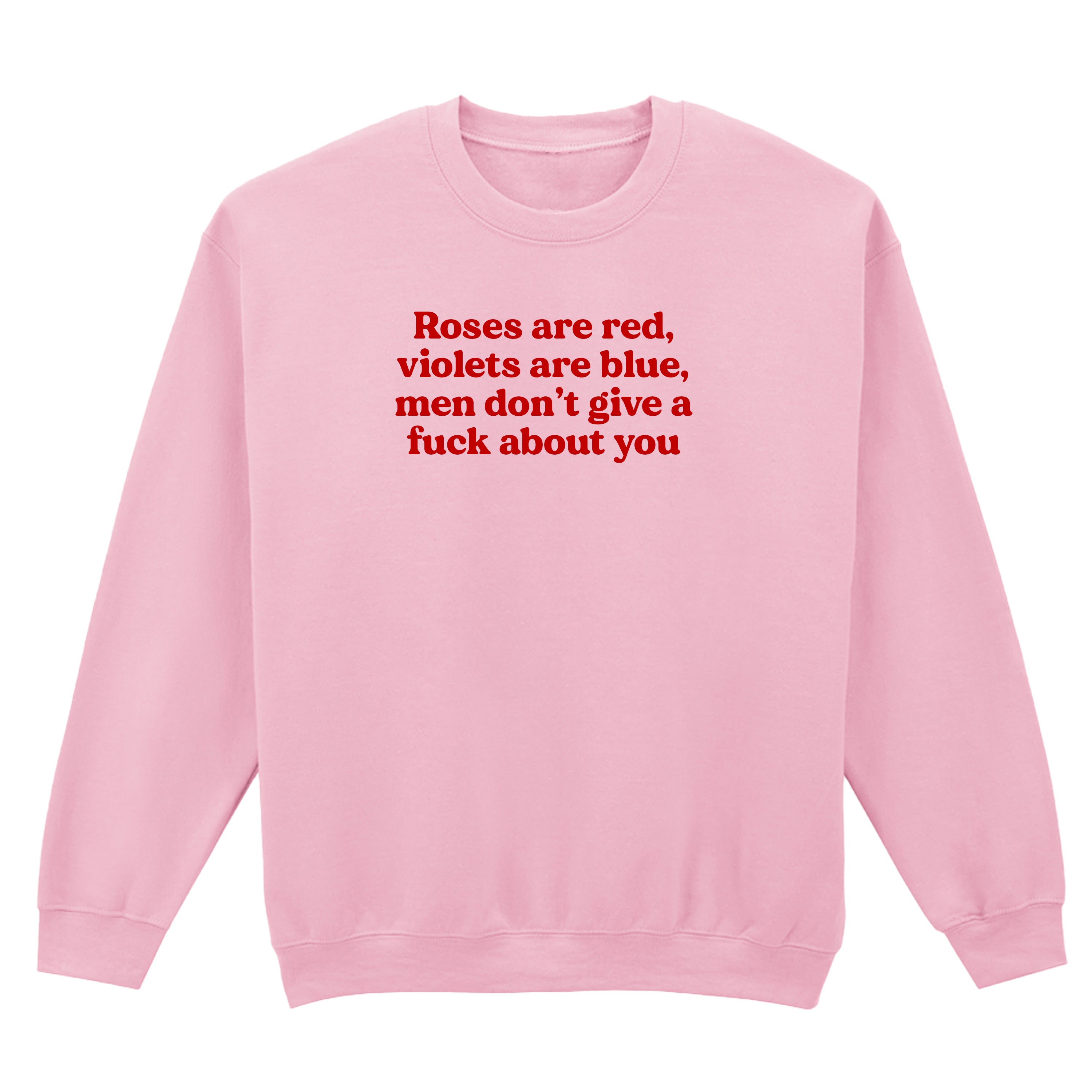 ROSES ARE RED MEN DON'T GIVE A FUCK ABOUT YOU SWEATSHIRT