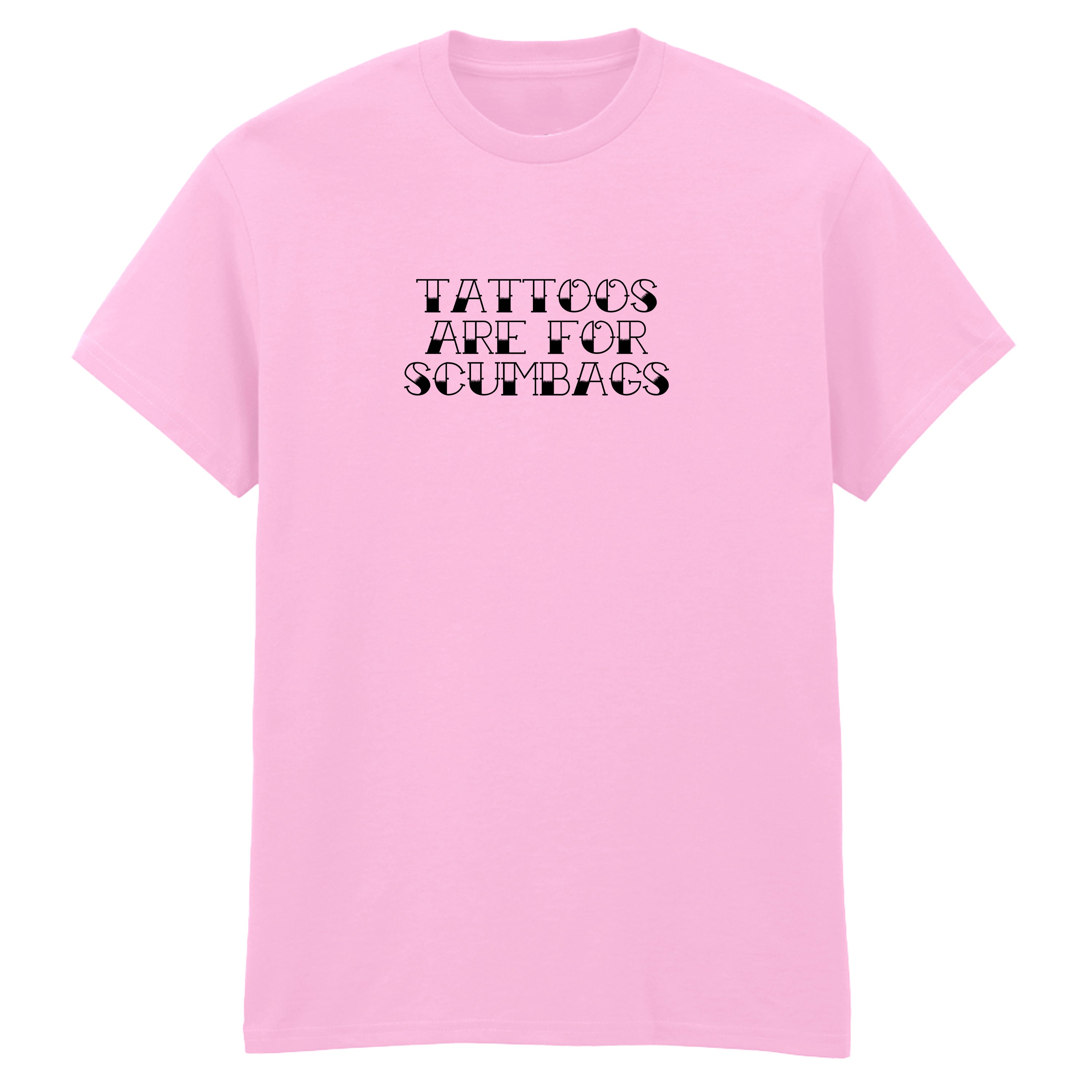 TATTOOS ARE FOR SCUMBAGS TATTOO T-SHIRT