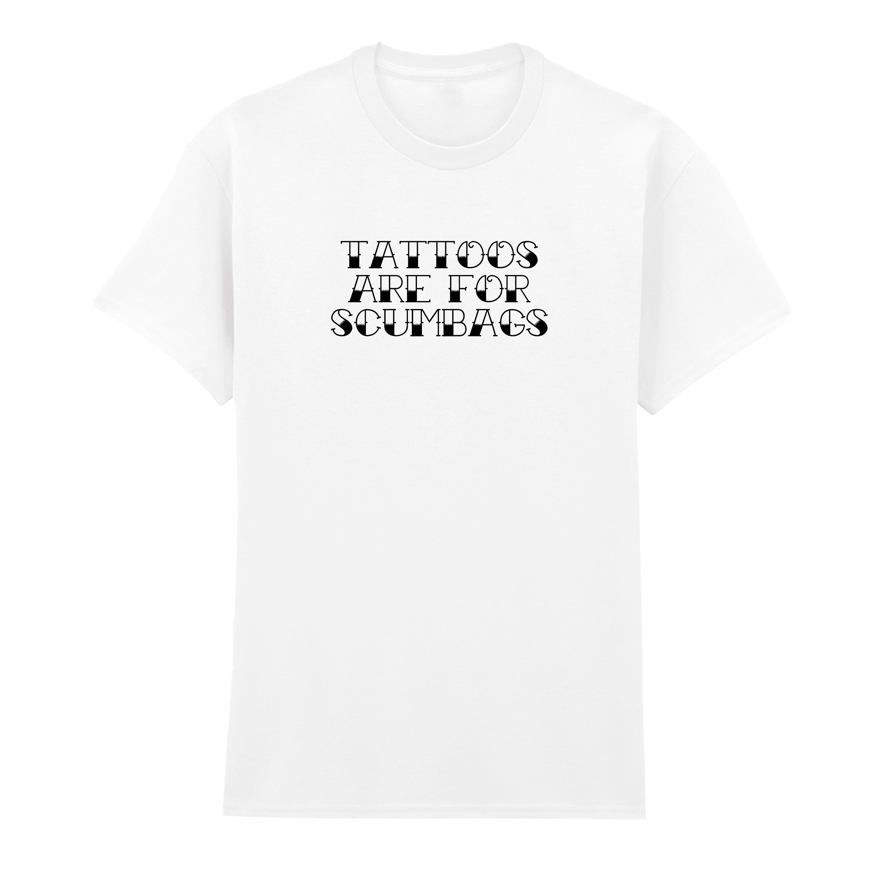 TATTOOS ARE FOR SCUMBAGS TATTOO T-SHIRT