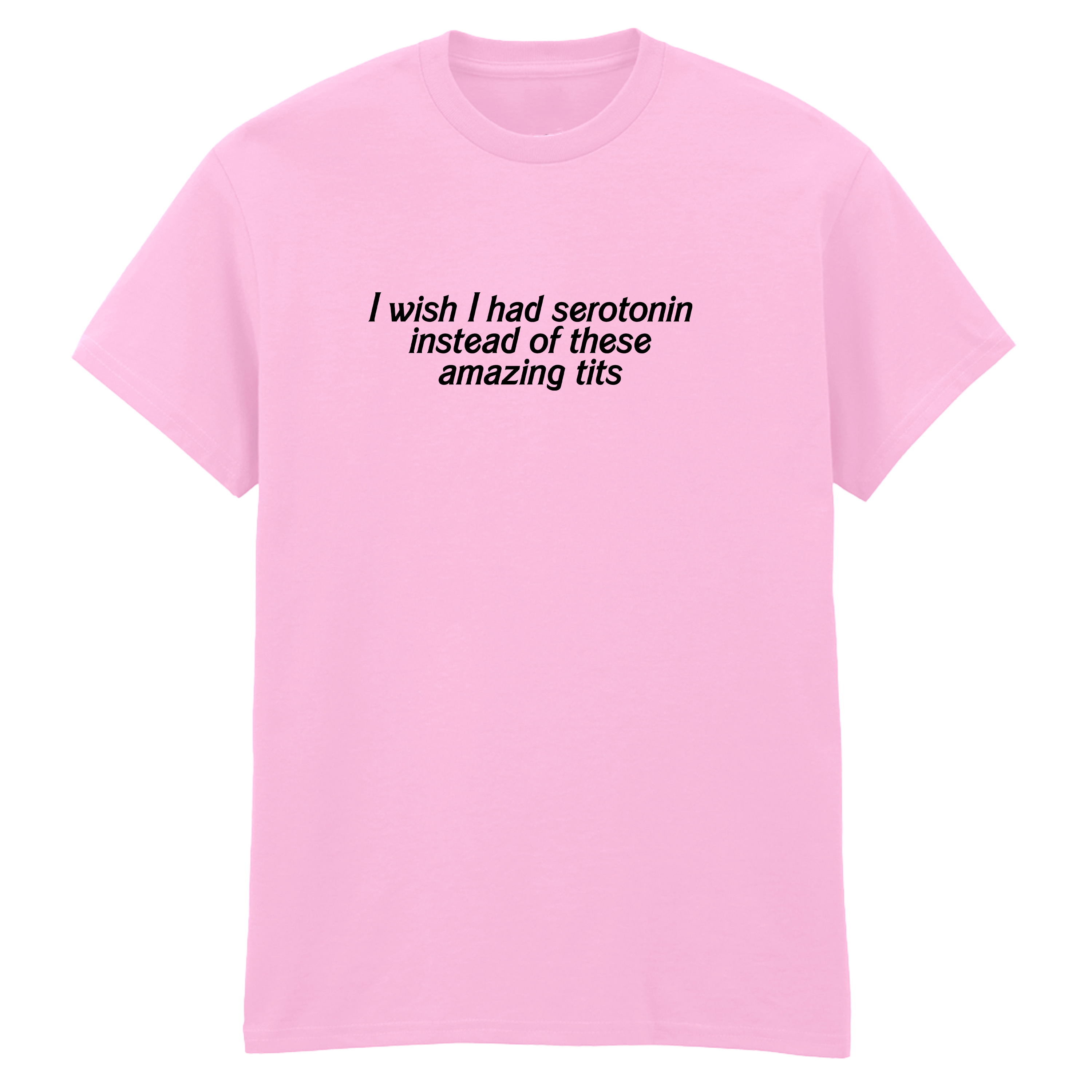 I WISH I HAD SEROTONIN INSTEAD OF THESE AMAZING TITS T-SHIRT