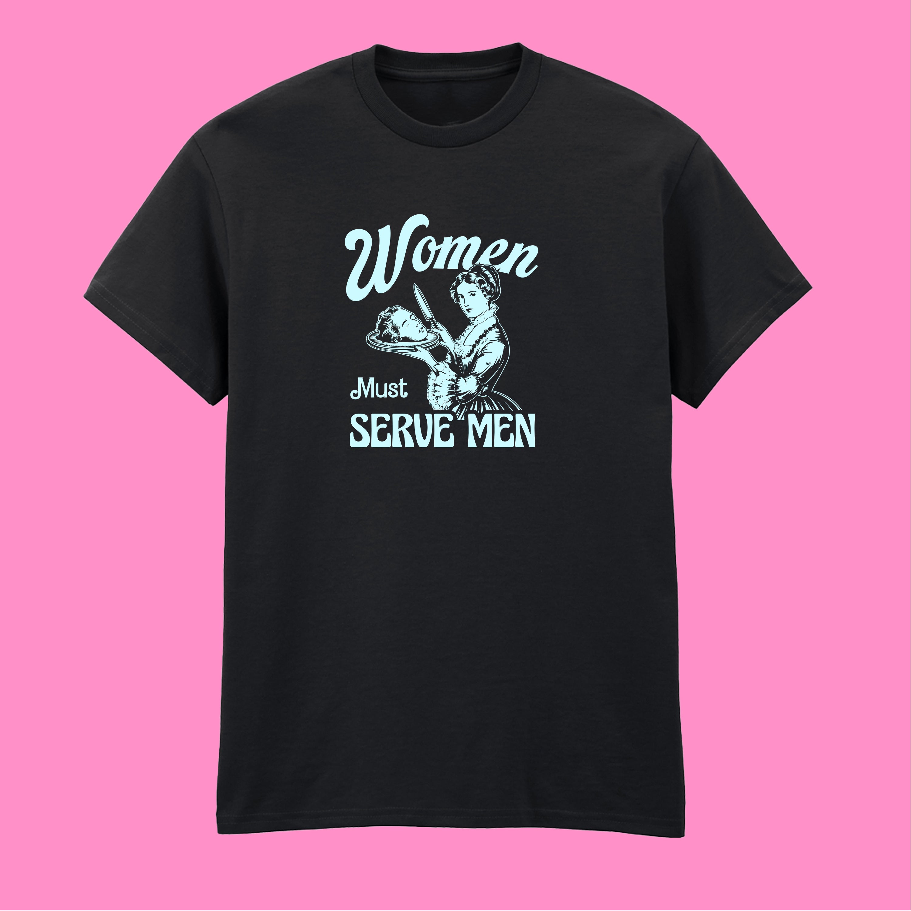 WOMEN MUST SERVE MEN T-SHIRT