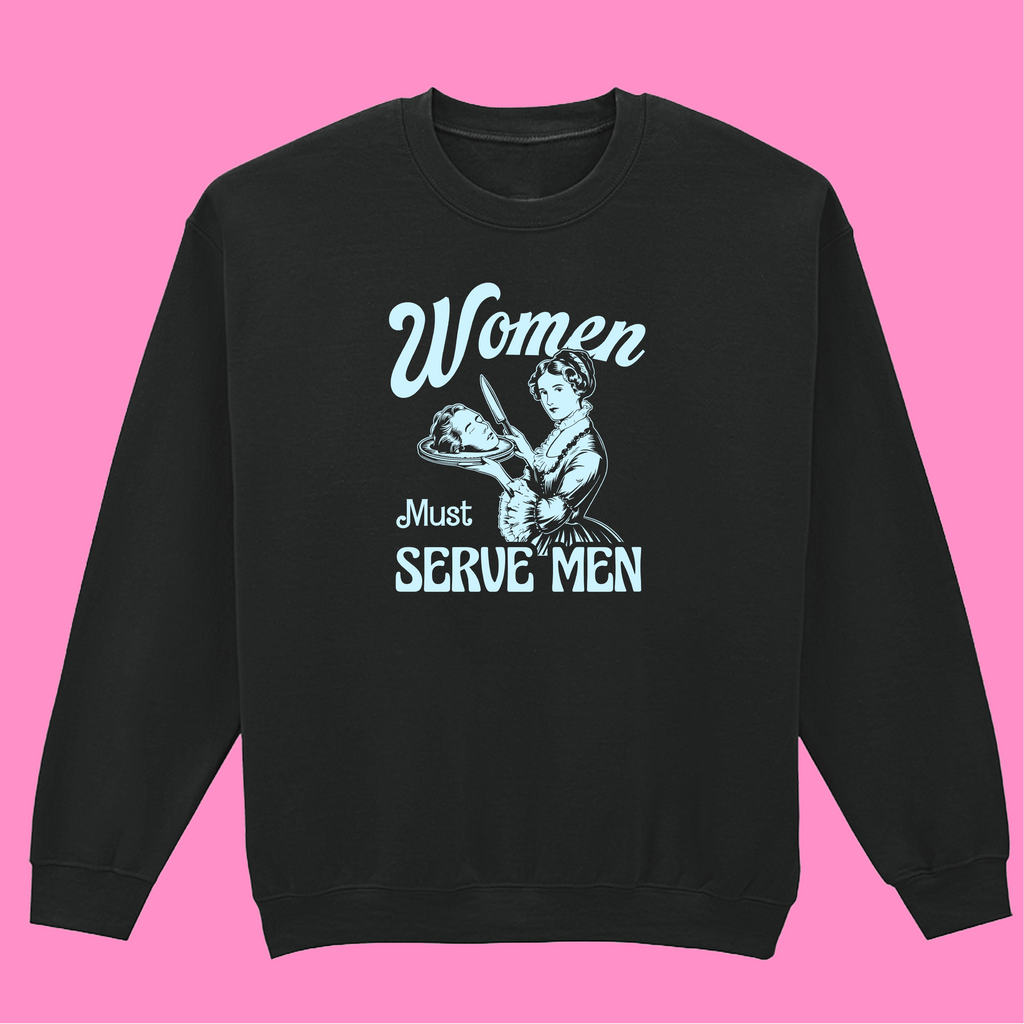 WOMEN MUST SERVE MEN SWEATSHIRT