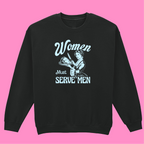 WOMEN MUST SERVE MEN SWEATSHIRT