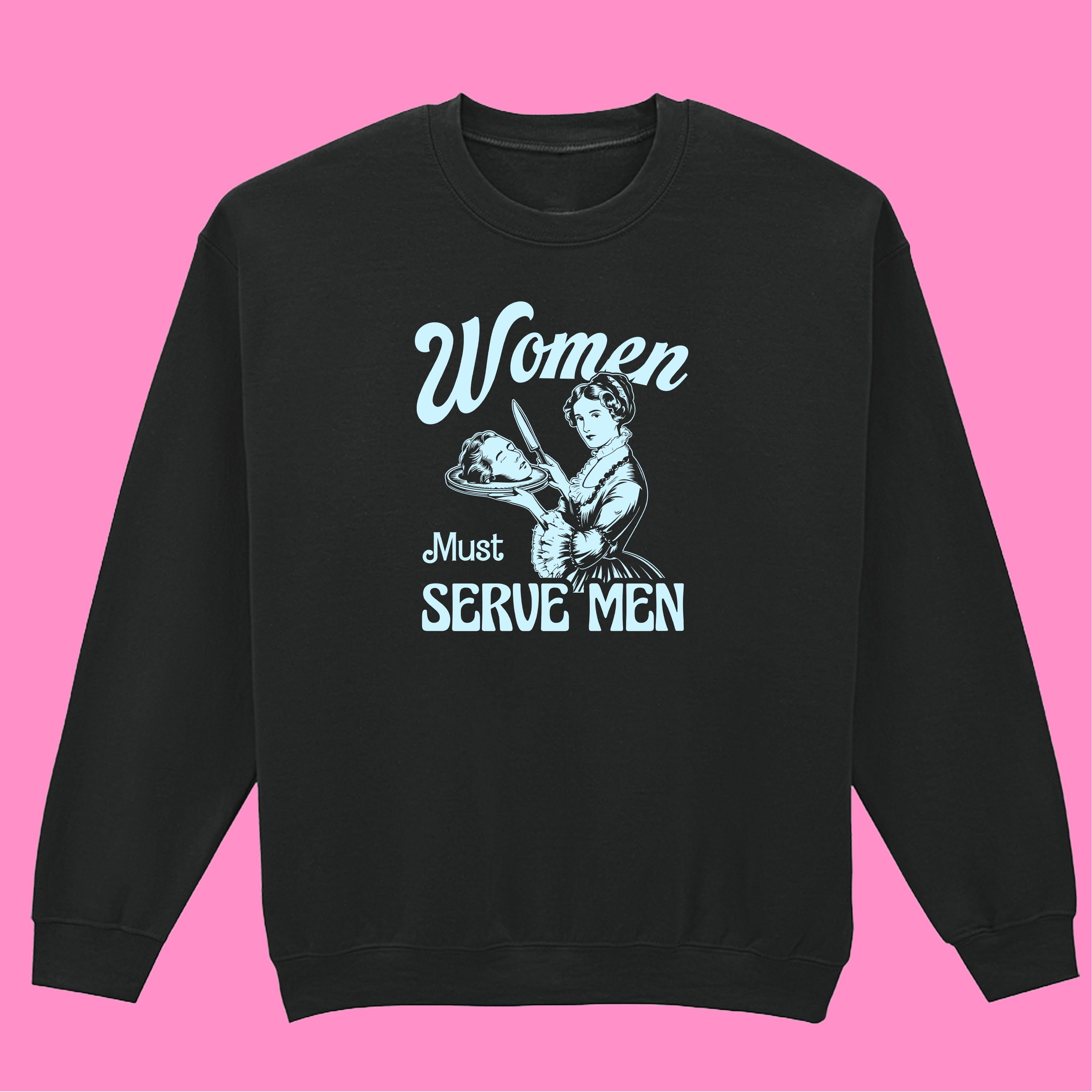 WOMEN MUST SERVE MEN SWEATSHIRT