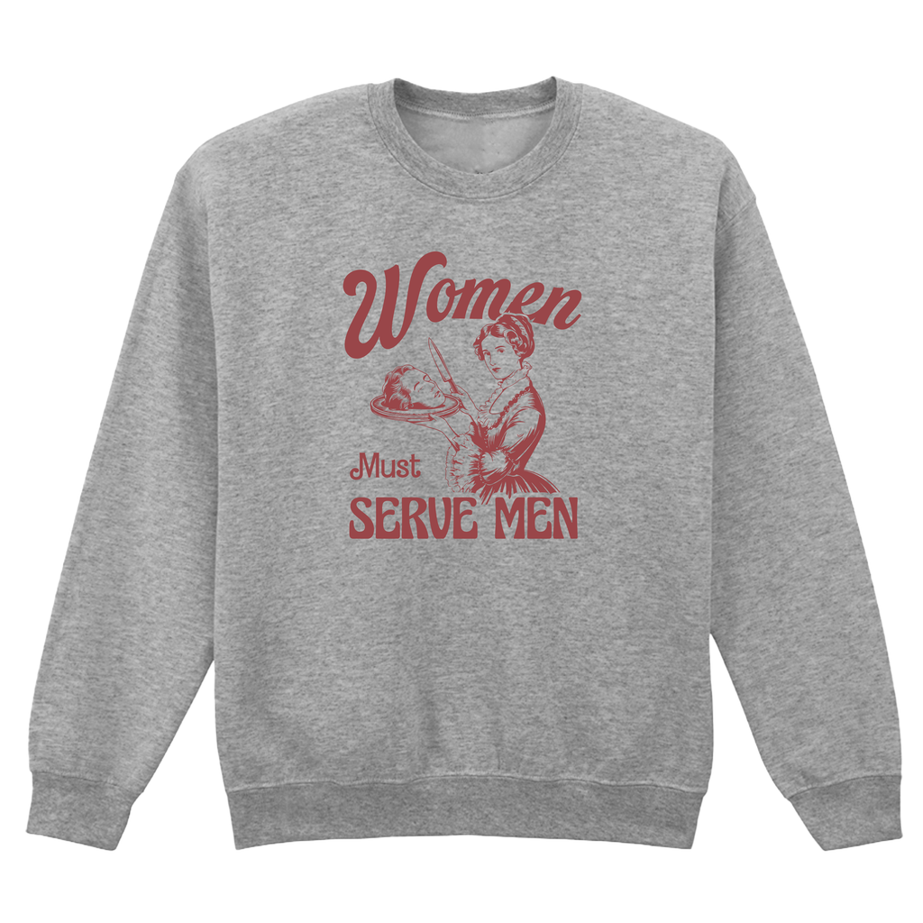 WOMEN MUST SERVE MEN SWEATSHIRT
