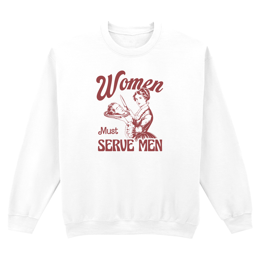 WOMEN MUST SERVE MEN SWEATSHIRT