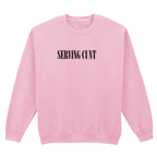 SERVING CUNT SWEATSHIRT