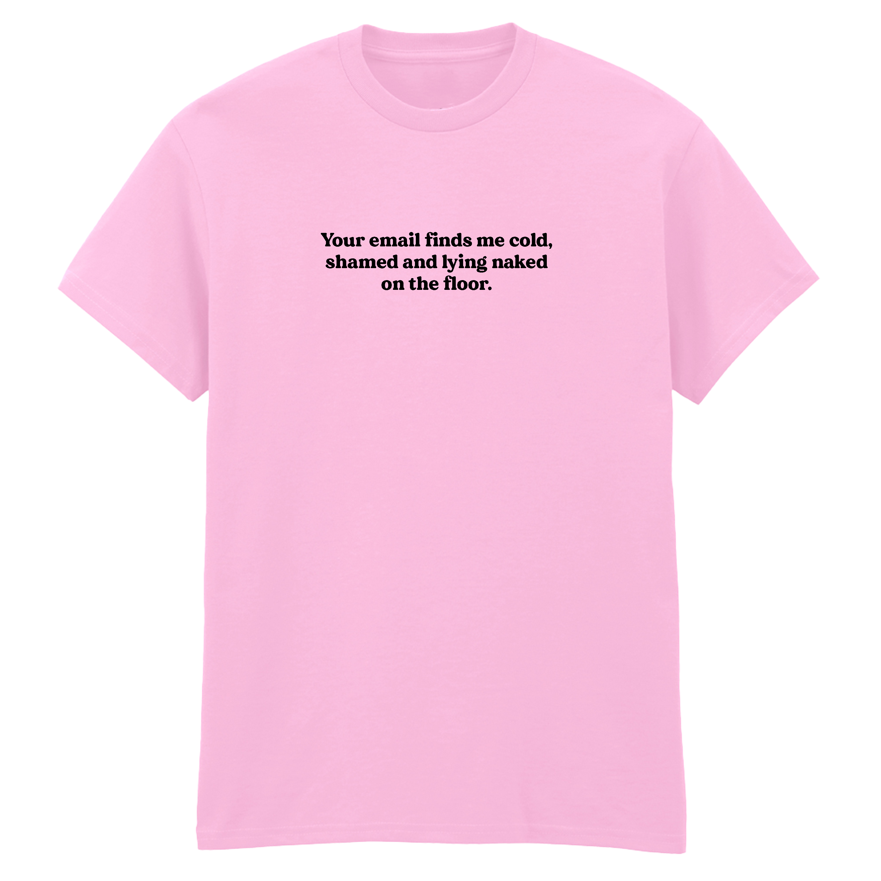 YOUR EMAIL FINDS ME SHAMED T-SHIRT