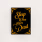 SLEEP WHEN YOU'RE DEAD PRINT