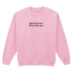 SORRY I'M LATE SWEATSHIRT