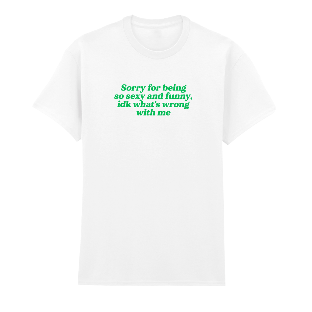 SORRY FOR BEING SEXY AND FUNNY T-SHIRT