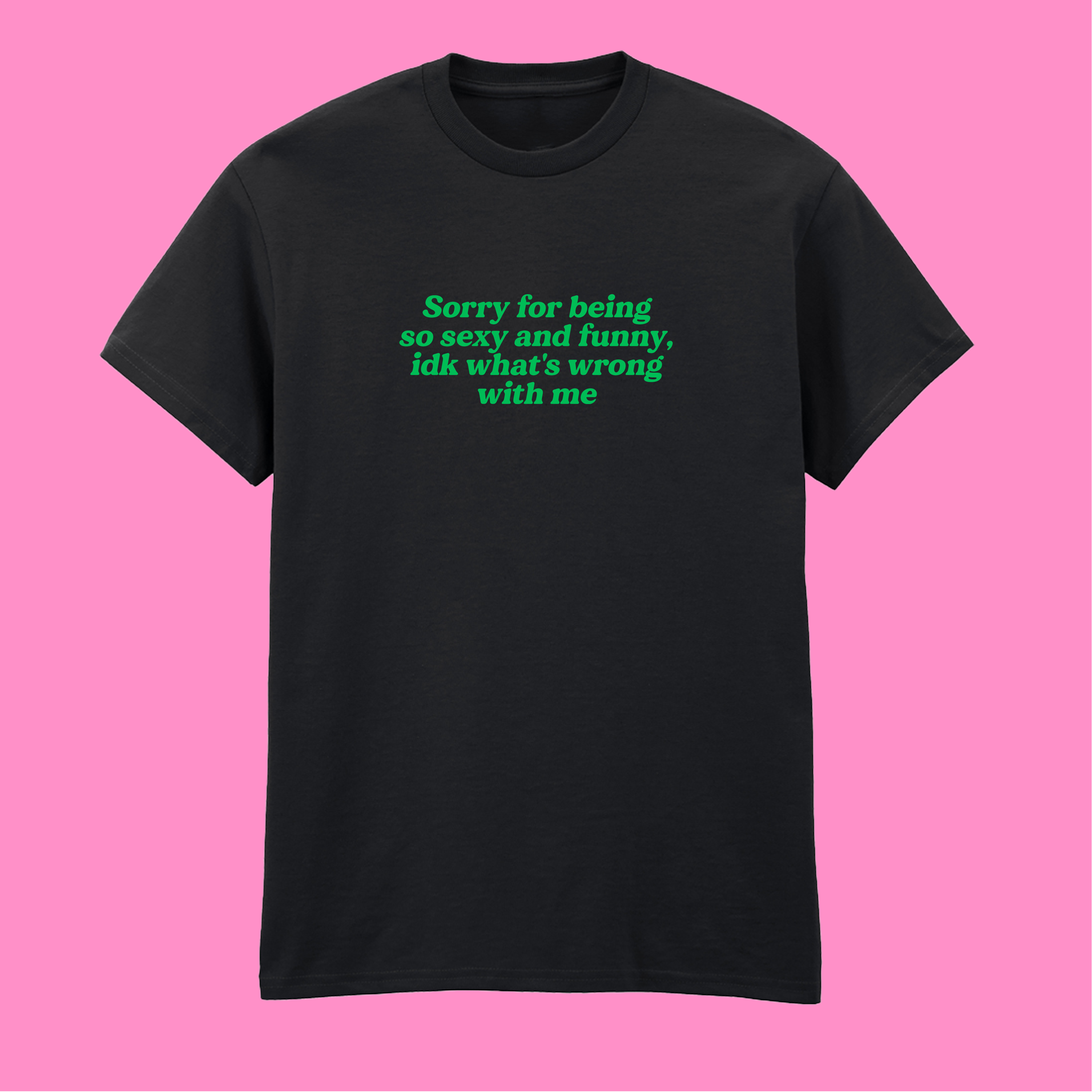 SORRY FOR BEING SEXY AND FUNNY T-SHIRT