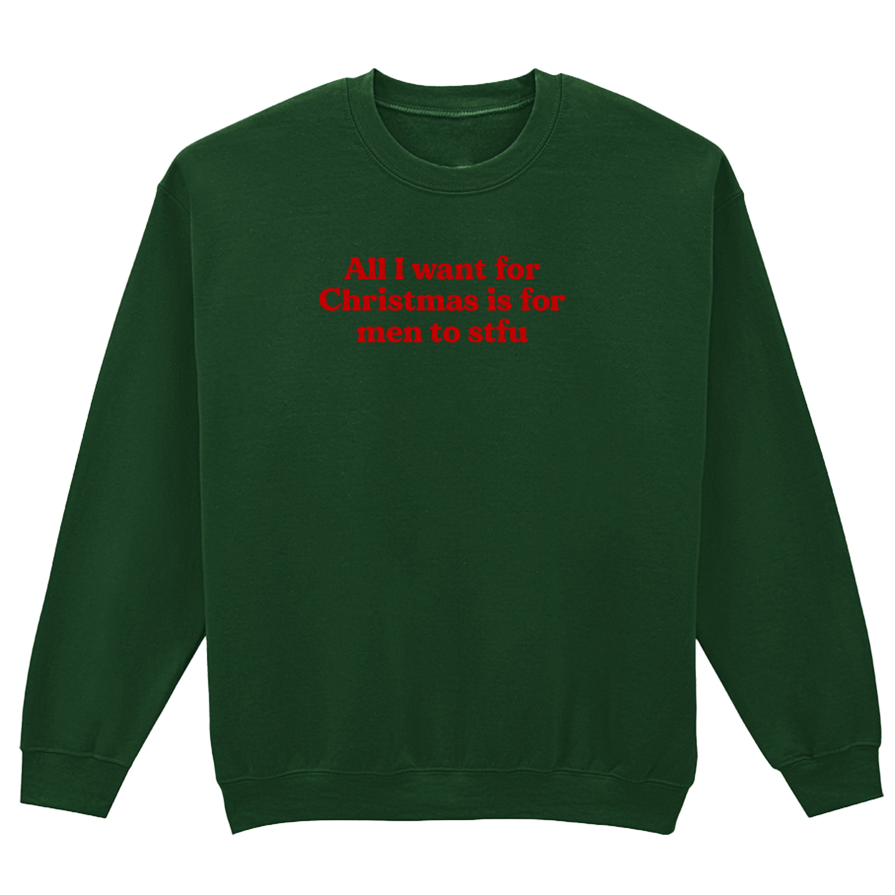 ALL I WANT FOR CHRISTMAS IS FOR MEN TO STFU SWEATSHIRT
