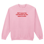 ALL I WANT FOR CHRISTMAS IS FOR MEN TO STFU SWEATSHIRT