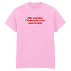 ALL I WANT FOR CHRISTMAS IS FOR MEN TO STFU T-SHIRT