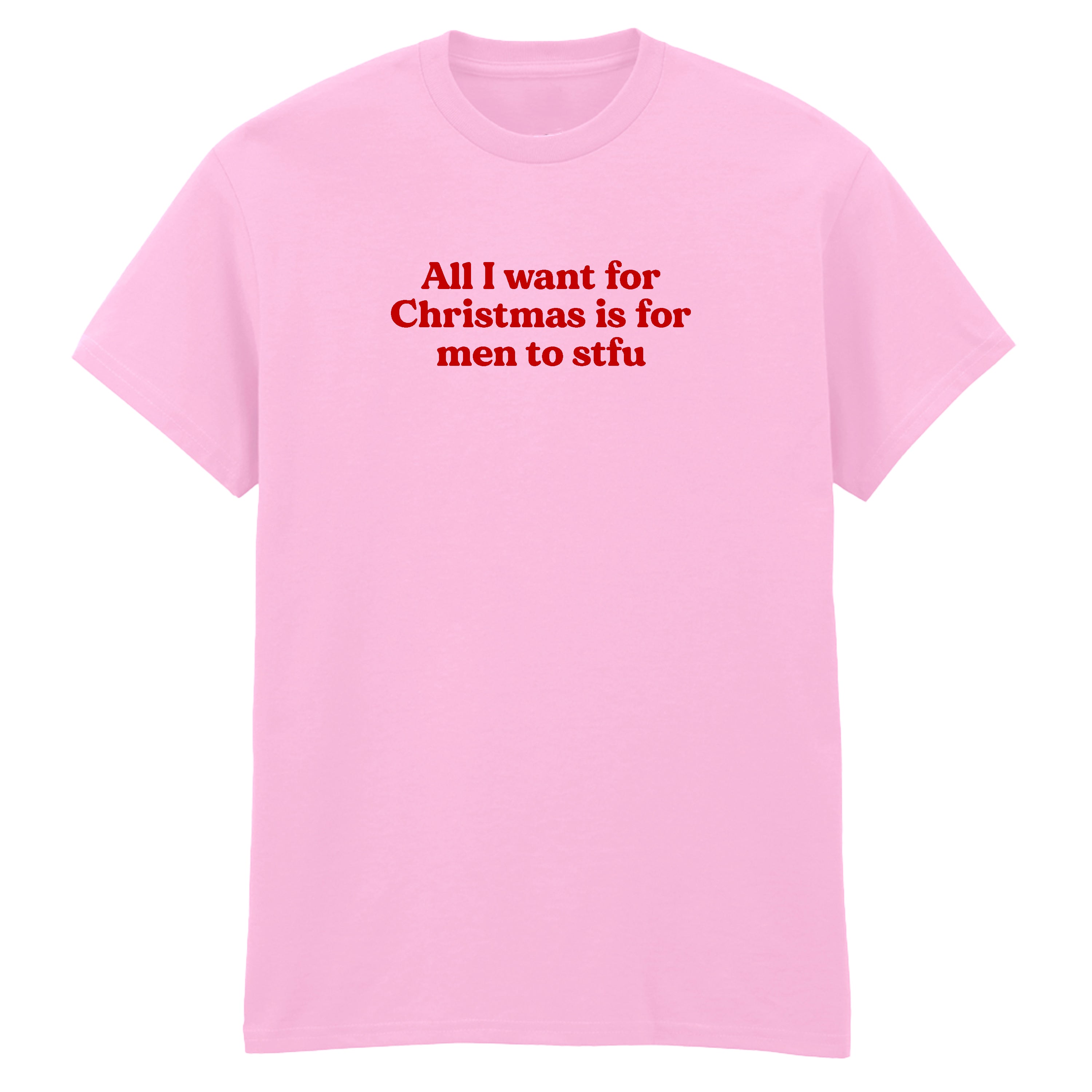ALL I WANT FOR CHRISTMAS IS FOR MEN TO STFU T-SHIRT