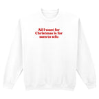 ALL I WANT FOR CHRISTMAS IS FOR MEN TO STFU SWEATSHIRT