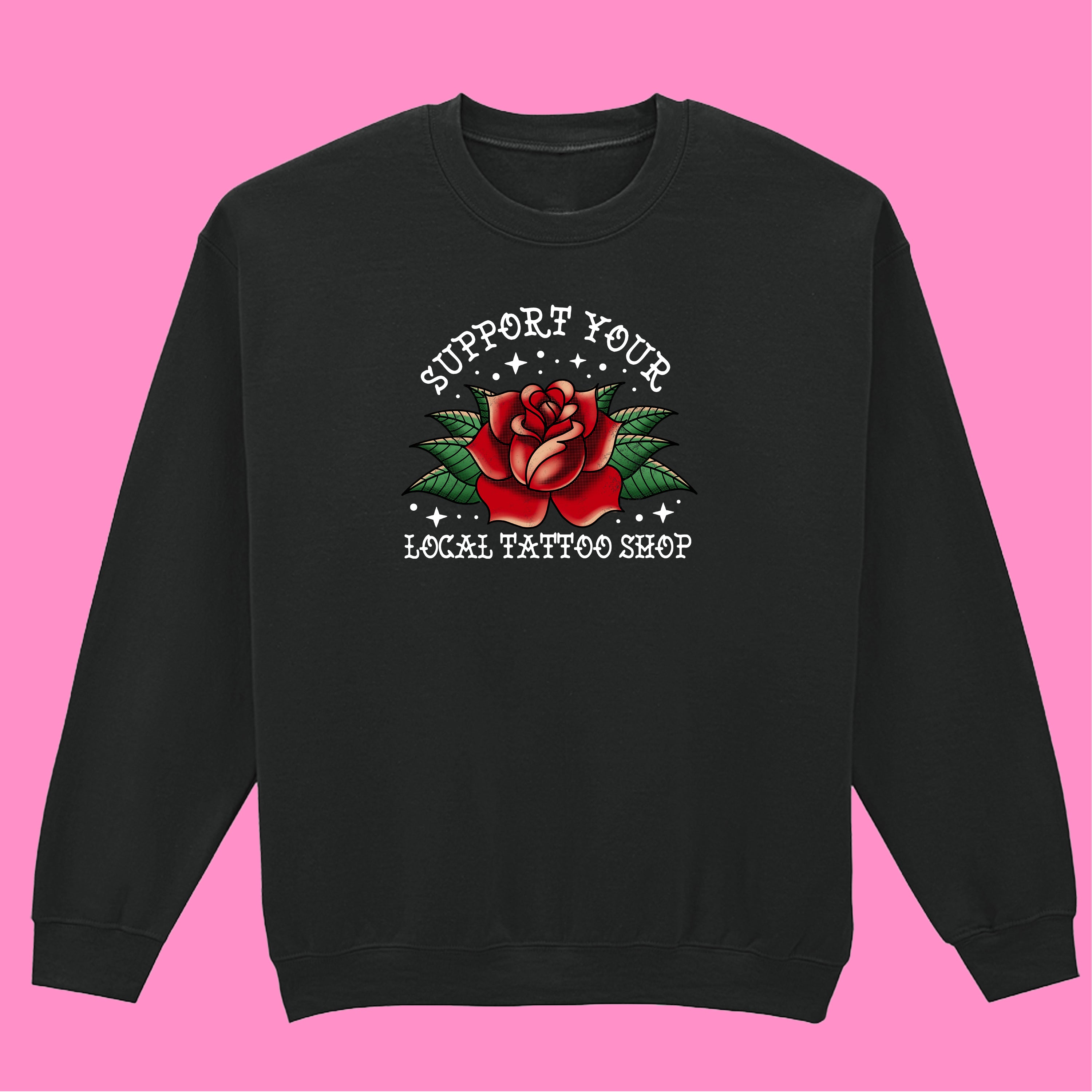 SUPPORT YOUR LOCAL TATTOO SHOP SWEATSHIRT