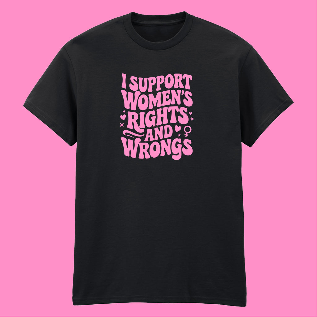 I SUPPORT WOMENS RIGHTS AND WRONGS T-SHIRT