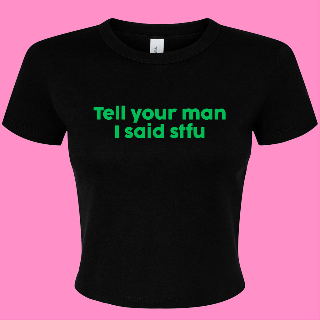TELL YOUR MAN I SAID STFU BABY T-SHIRT