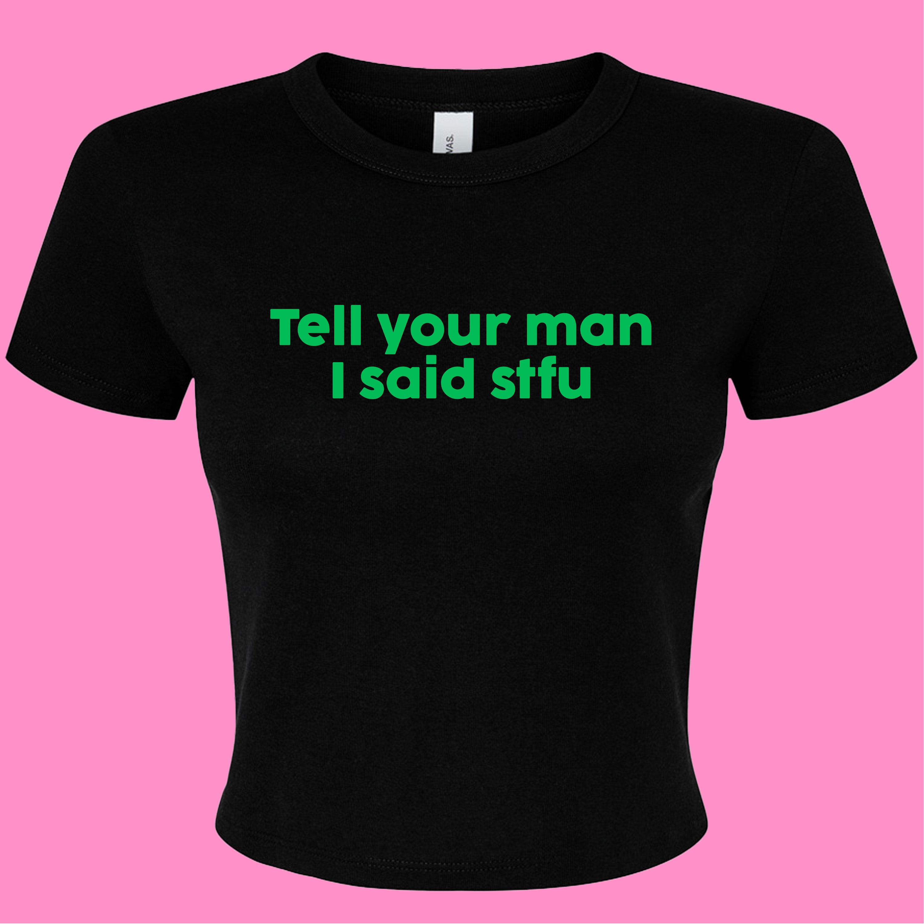 TELL YOUR MAN I SAID STFU BABY T-SHIRT