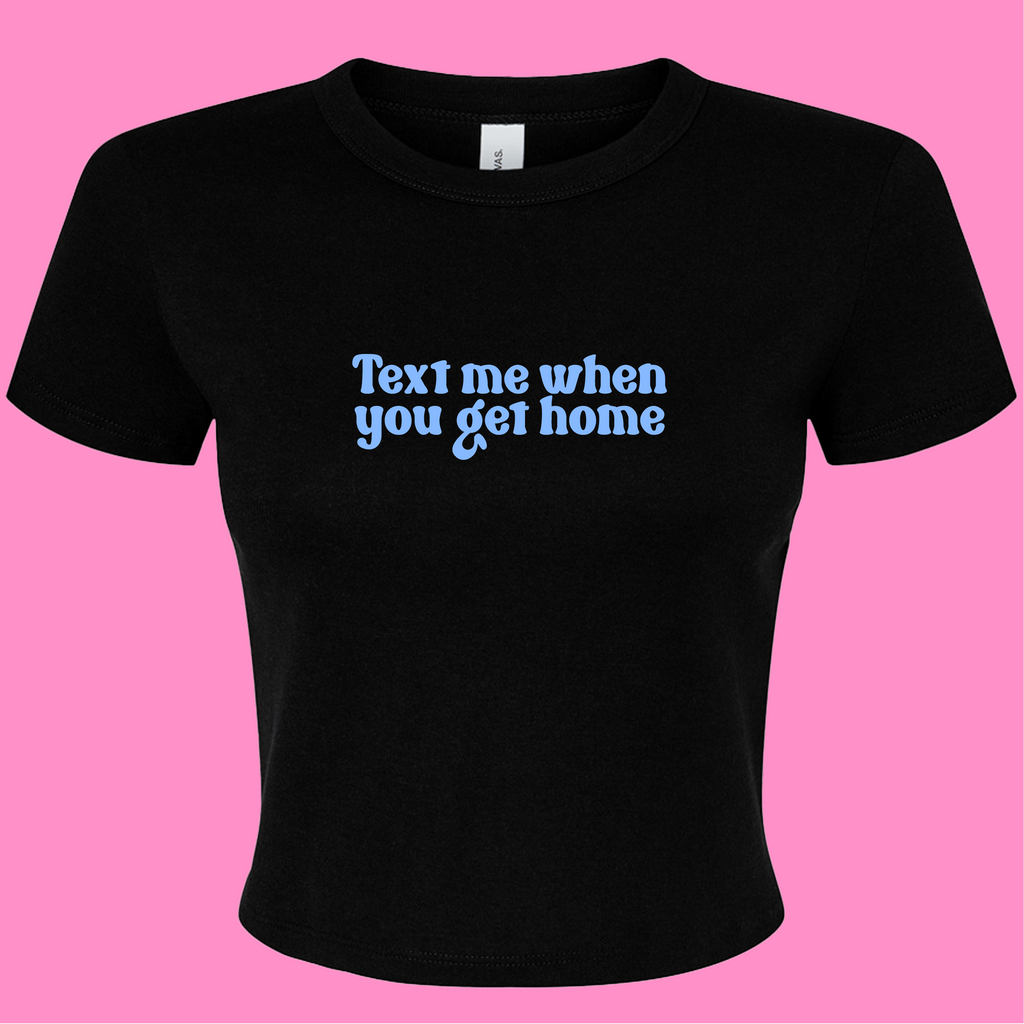 TEXT ME WHEN YOU GET HOME BABY T-SHIRT