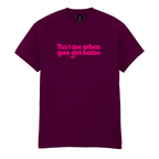 TEXT ME WHEN YOU GET HOME T-SHIRT