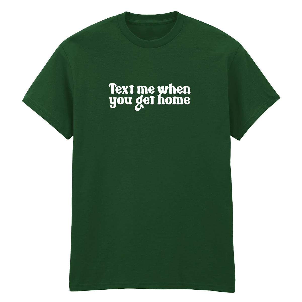 TEXT ME WHEN YOU GET HOME T-SHIRT