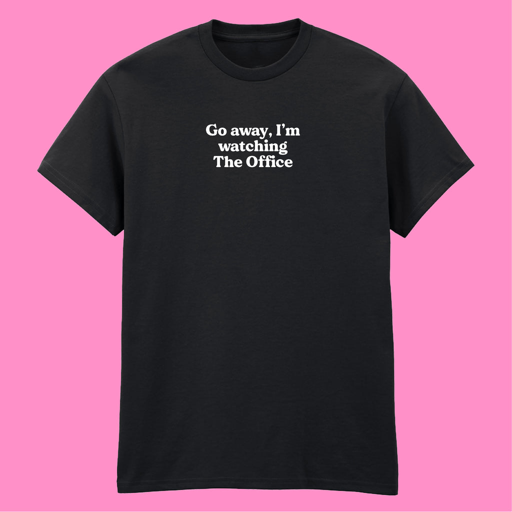 GO AWAY I'M WATCHING THE OFFICE T-SHIRT