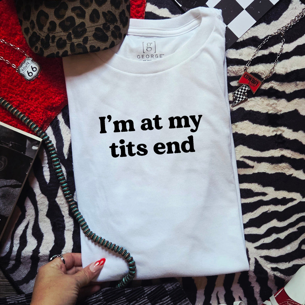 I'M AT MY TITS END T-SHIRT