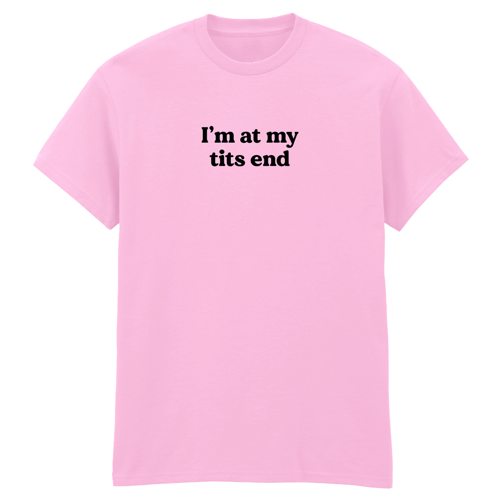 I'M AT MY TITS END T-SHIRT